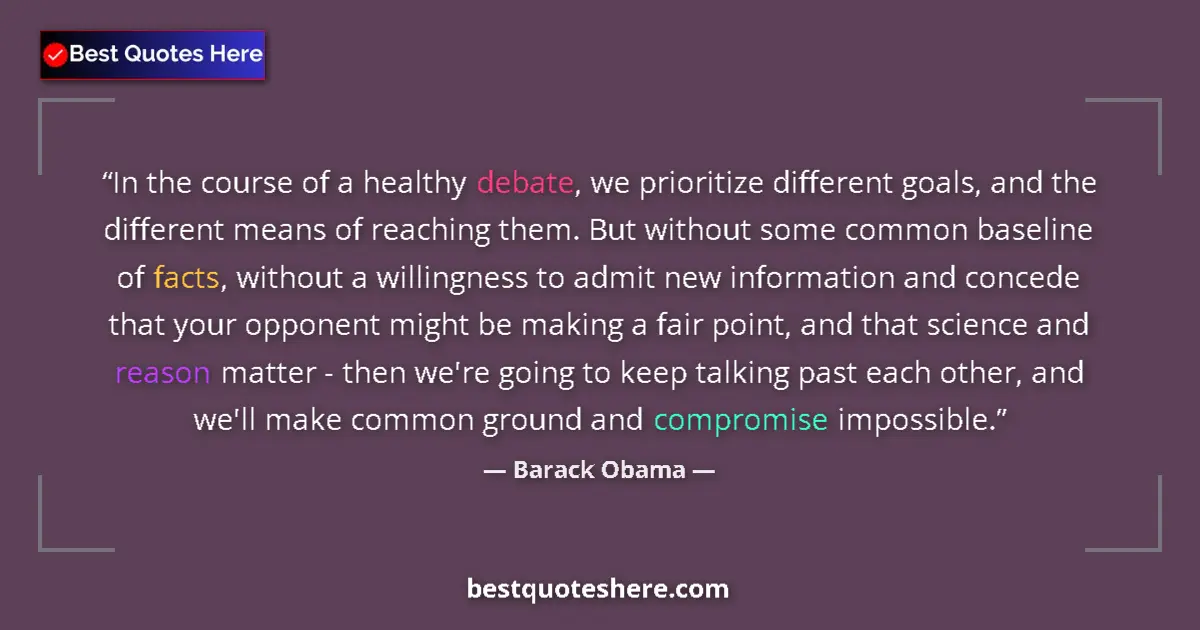 Quote by Barack Obama: In the course of a healthy debate, we prioritize different goals, and the different means of reachin...