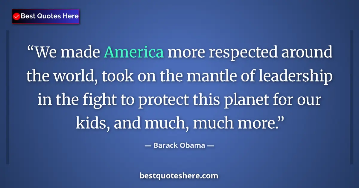 Quote by Barack Obama: We made America more respected around the world, t