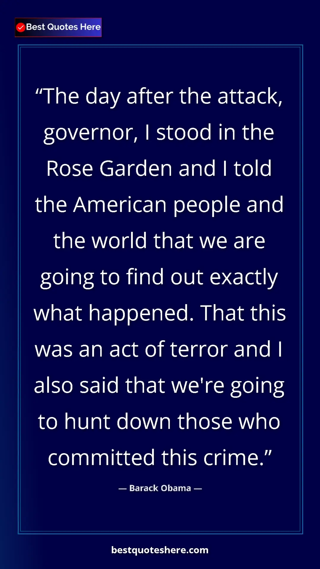 Barack Obama Quote Card: "The day after the attack, governor, I stood in the Rose..." Pinterest quote poster by Barack Obama: "The day after the attack, governor, I stood in the Rose..."