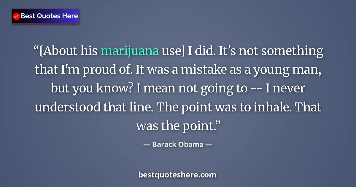 Quote by Barack Obama: [About his marijuana use] I did. It's not somethin