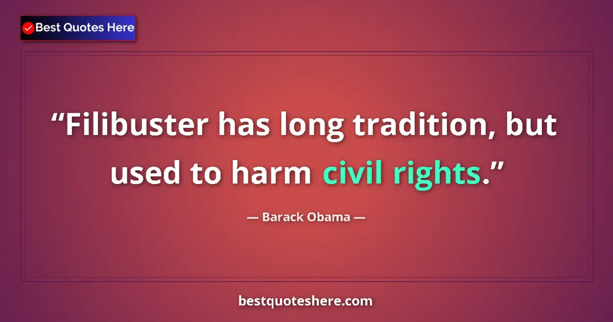 Quote by Barack Obama: Filibuster has long tradition, but used to harm civil rights....