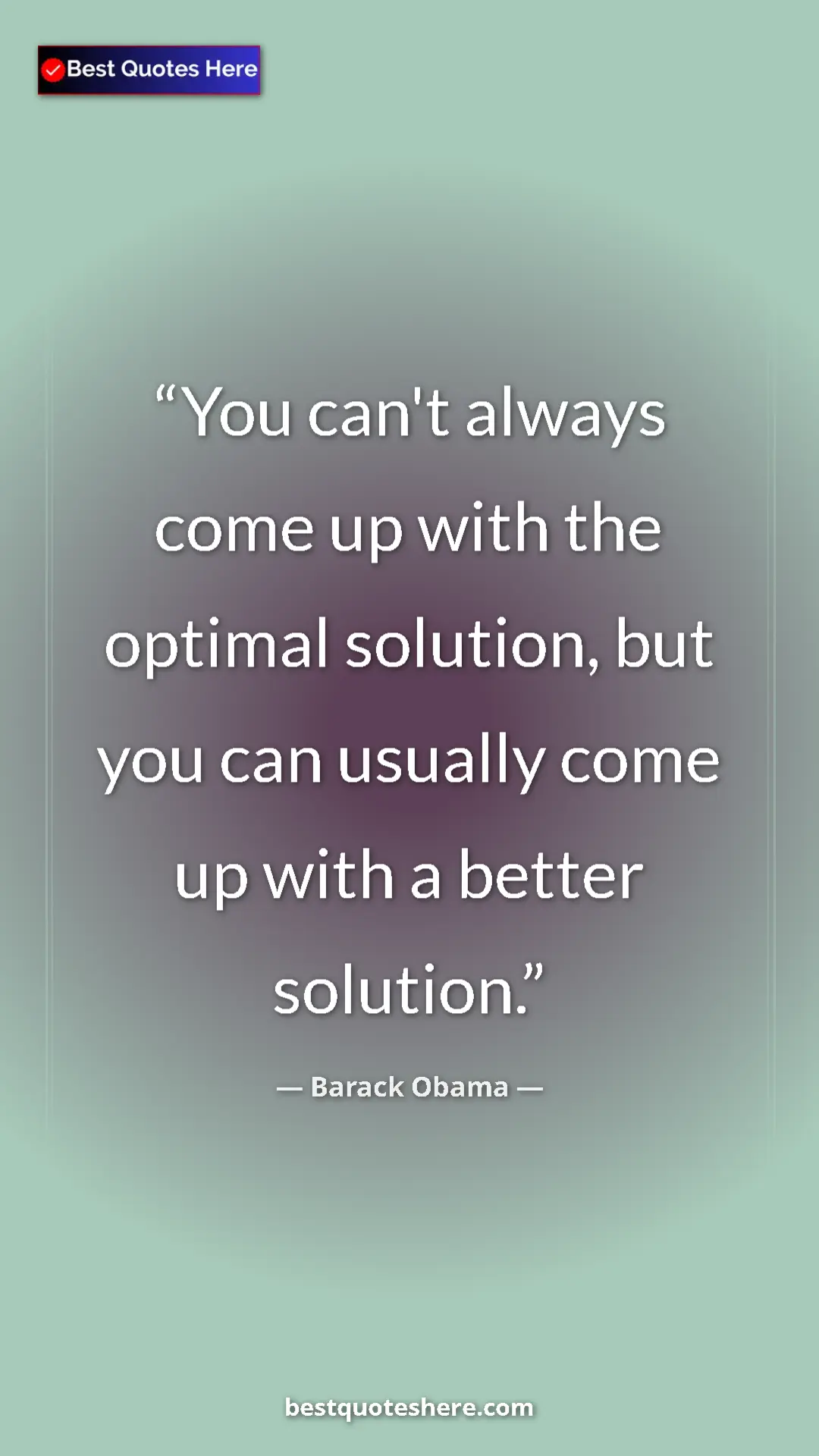 Barack Obama Quote Card: "You can't always come up with the optimal solution, but you..." Pinterest quote poster by Barack Obama: "You can't always come up with the optimal solution, but you..."
