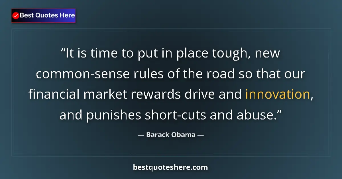 Quote by Barack Obama: It is time to put in place tough, new common-sense rules of the road so that our financial market re...