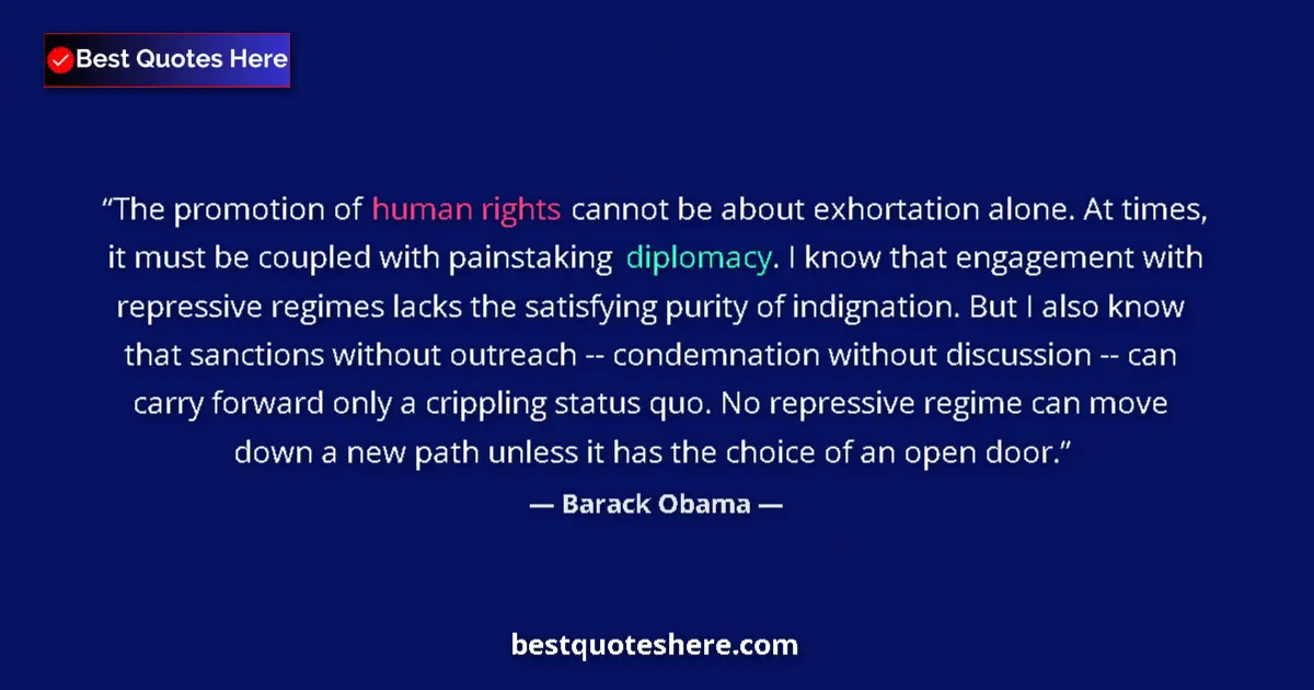 Quote by Barack Obama: The promotion of human rights cannot be about exhortation alone. At times, it must be coupled with p...