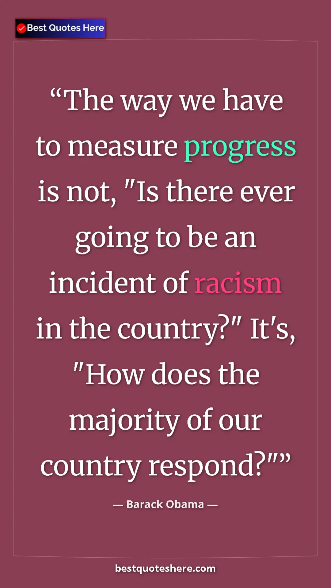 Barack Obama Quote Card: "The way we have to measure progress is not, "Is there ever..." Pinterest quote poster by Barack Obama: "The way we have to measure progress is not, "Is there ever..."