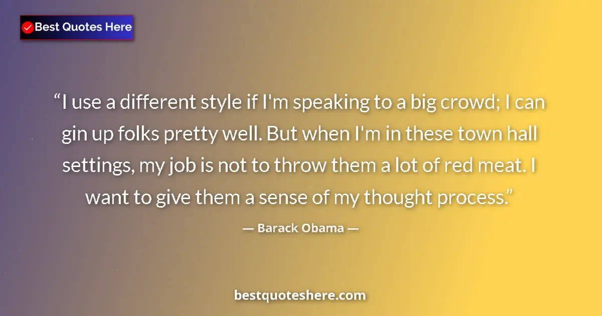 Image for the quote by Barack Obama: I use a different style if I'm speaking to a big crowd; I can gin up folks pretty well. But when I'm...
