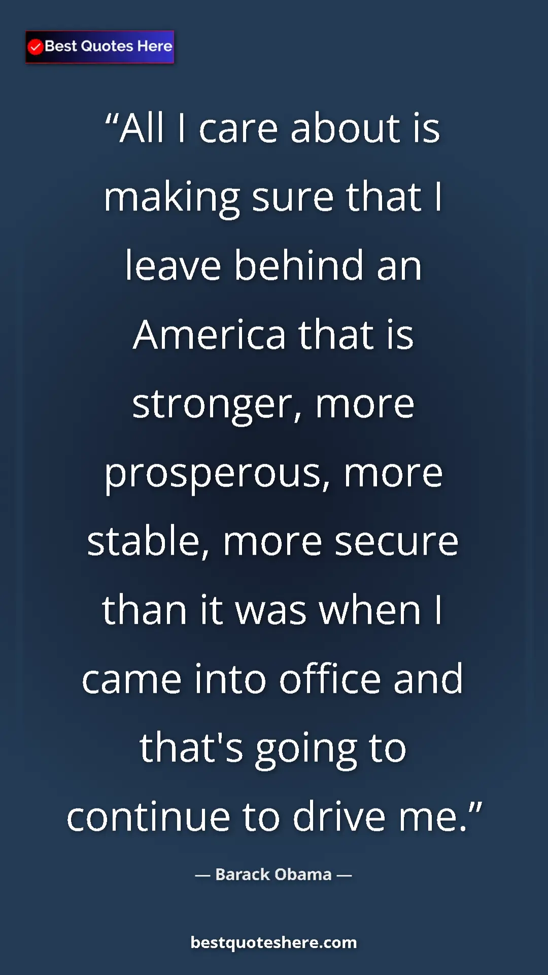 Barack Obama Quote Card: "All I care about is making sure that I leave behind an..." Pinterest quote poster by Barack Obama: "All I care about is making sure that I leave behind an..."