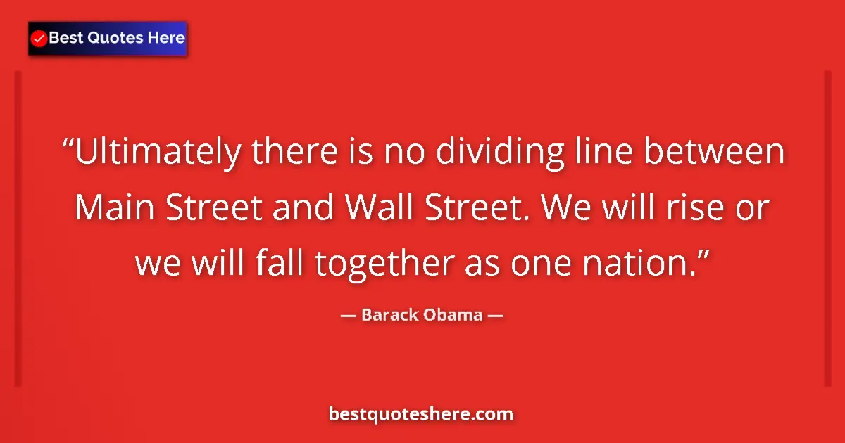 Quote by Barack Obama: Ultimately there is no dividing line between Main Street and Wall Street. We will rise or we will fa...