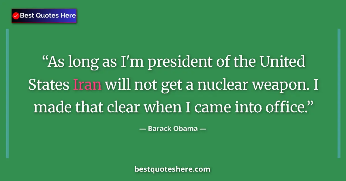 Quote by Barack Obama: As long as I'm president of the United States Iran will not get a nuclear weapon. I made that clear ...