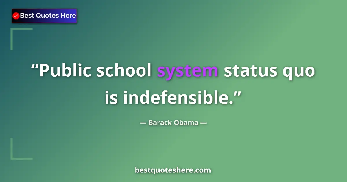 Quote by Barack Obama: Public school system status quo is indefensible....