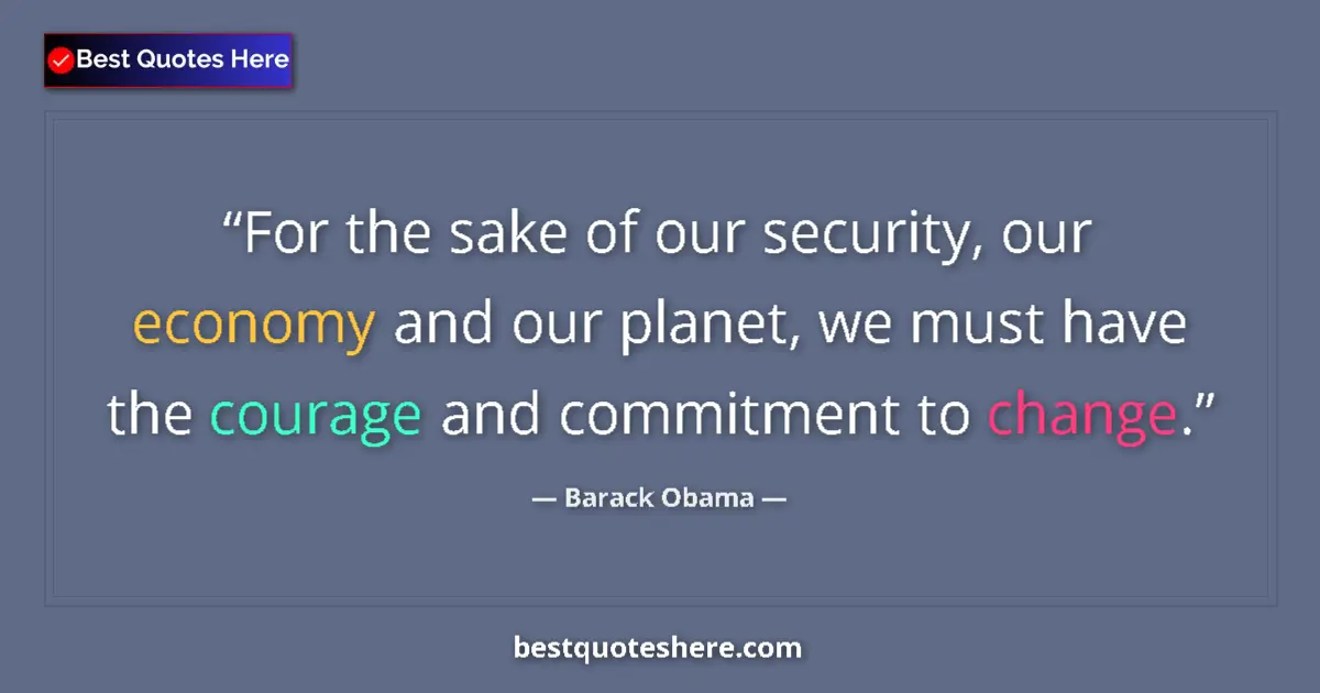 Quote by Barack Obama: For the sake of our security, our economy and our planet, we must have the courage and commitment to...