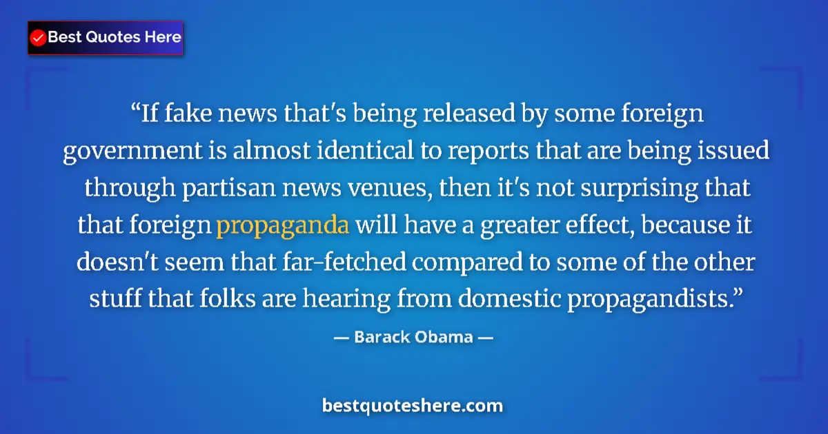 Quote by Barack Obama: If fake news that's being released by some foreign government is almost identical to reports that ar...