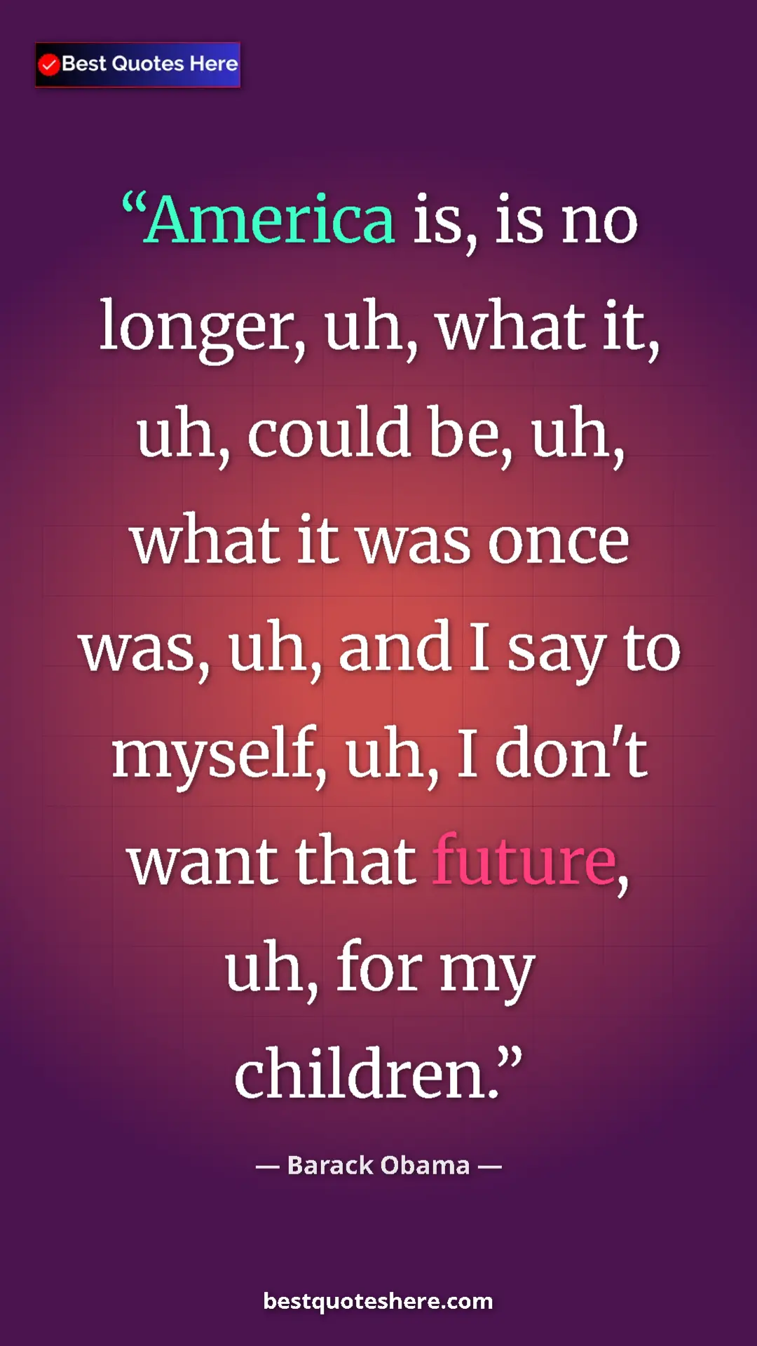 Barack Obama Quote Card: "America is, is no longer, uh, what it, uh, could be, uh,..." Pinterest quote poster by Barack Obama: "America is, is no longer, uh, what it, uh, could be, uh,..."