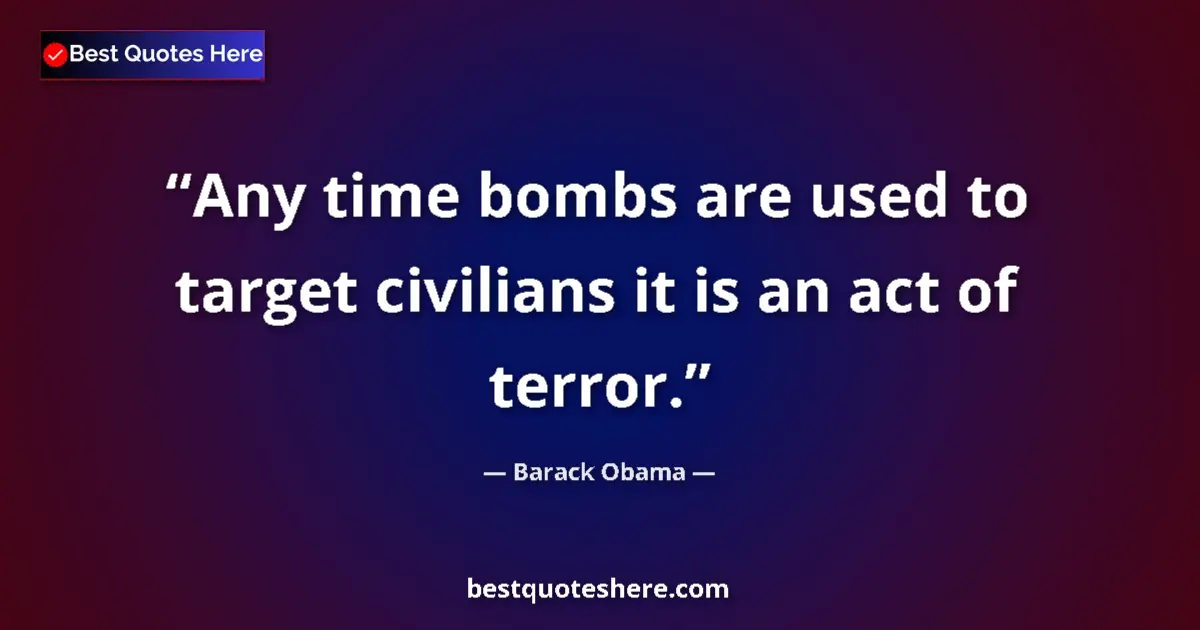 Quote by Barack Obama: Any time bombs are used to target civilians it is an act of terror....