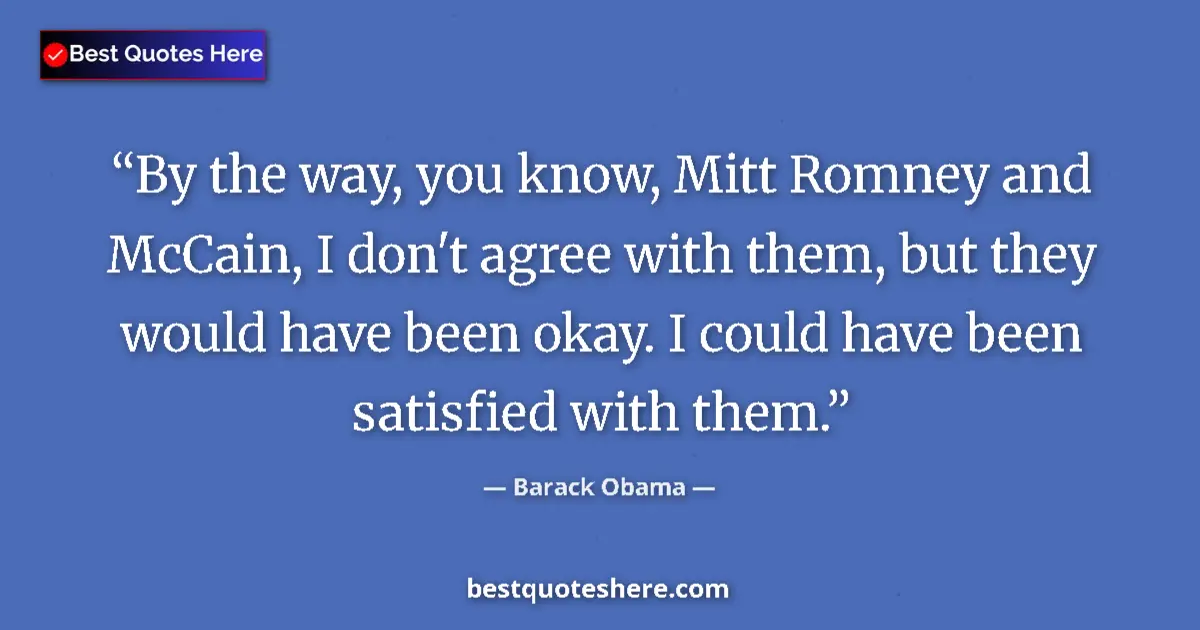 Quote by Barack Obama: By the way, you know, Mitt Romney and McCain, I do