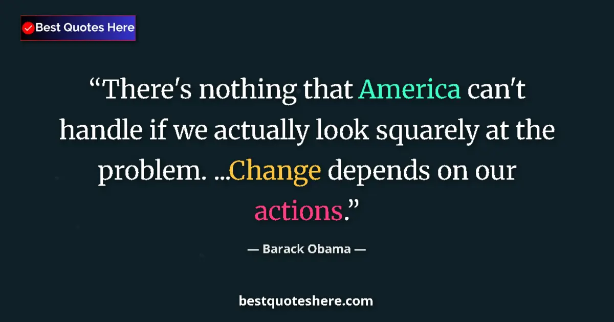 Image for the quote by Barack Obama: There's nothing that America can't handle if we actually look squarely at the problem. ...Change dep...
