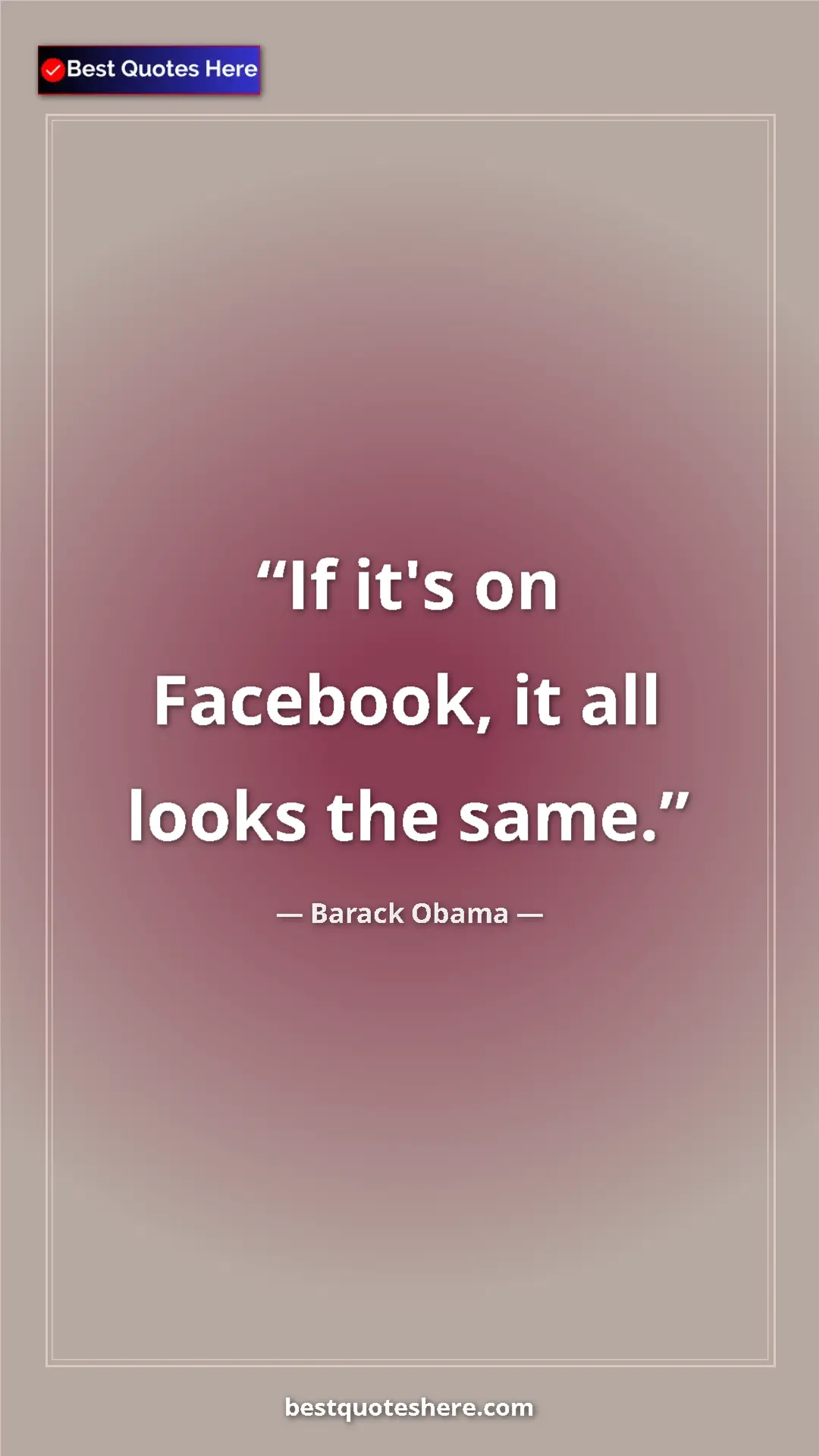 Pinterest quote poster by Barack Obama: "If it's on Facebook, it all looks the same."