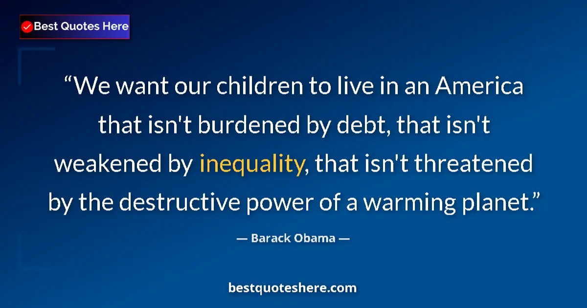 Quote by Barack Obama: We want our children to live in an America that is