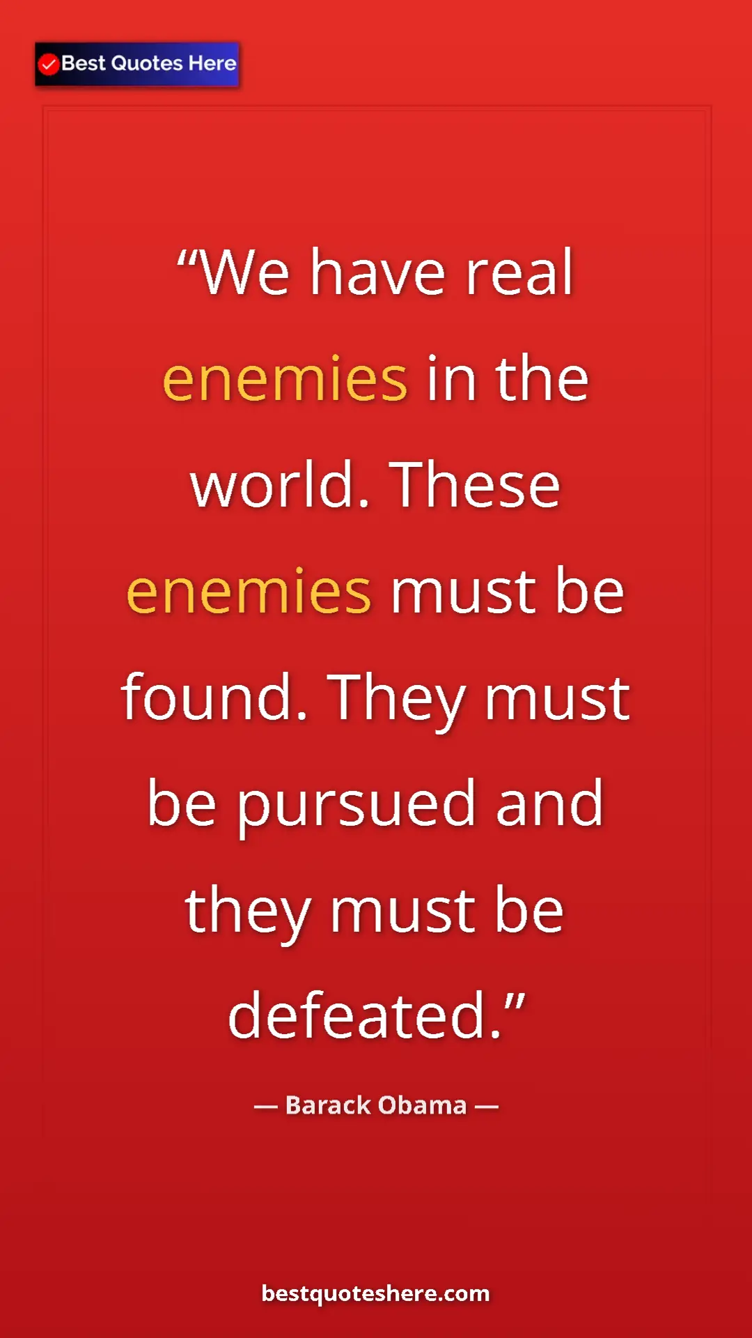 Barack Obama Quote Card: "We have real enemies in the world. These enemies must be fou" Pinterest quote poster by Barack Obama: "We have real enemies in the world. These enemies must be fou"