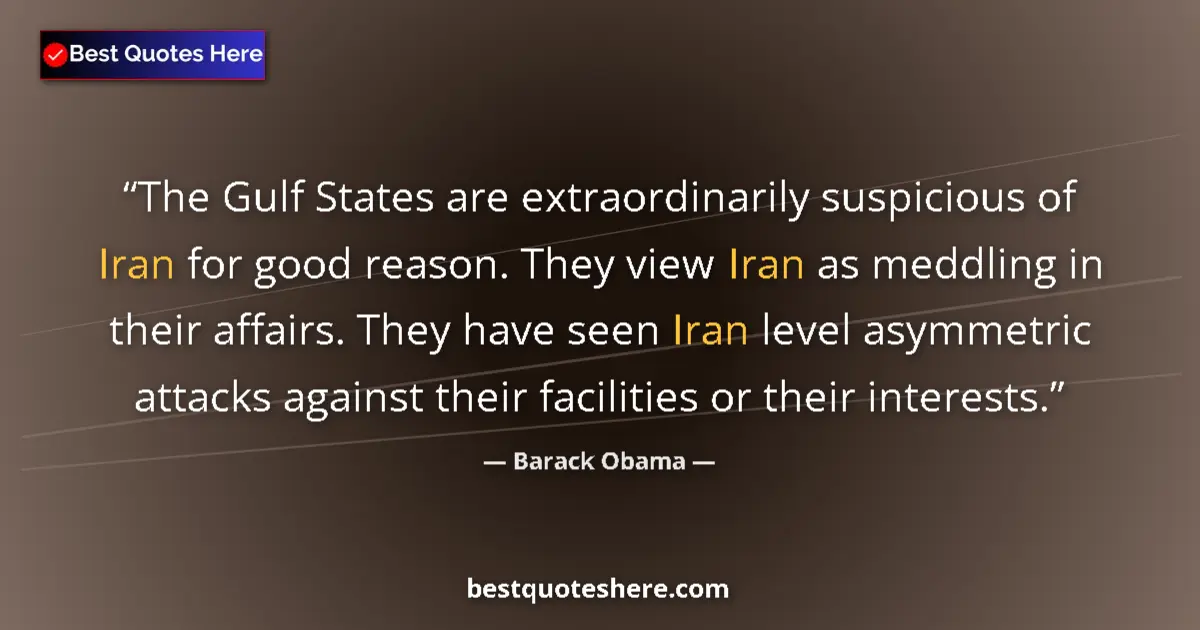 Quote by Barack Obama: The Gulf States are extraordinarily suspicious of