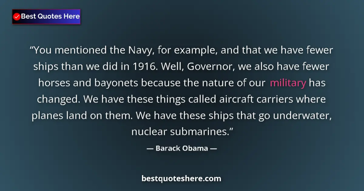 Quote by Barack Obama: You mentioned the Navy, for example, and that we have fewer ships than we did in 1916. Well, Governo...