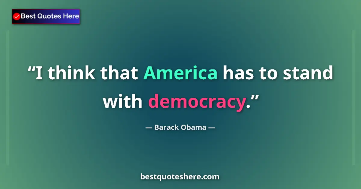 Image for the quote by Barack Obama: I think that America has to stand with democracy....