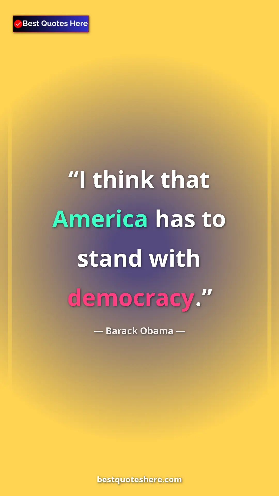 Barack Obama Quote Card: "I think that America has to stand with democracy." Pinterest quote poster by Barack Obama: "I think that America has to stand with democracy."