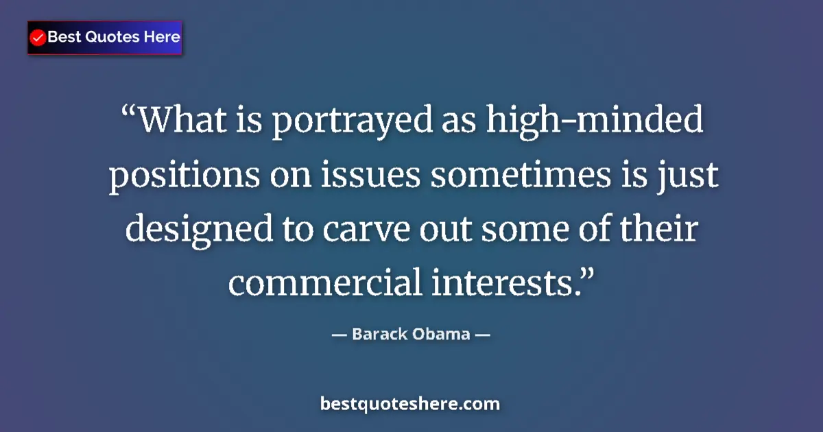 Image for the quote by Barack Obama: What is portrayed as high-minded positions on issues sometimes is just designed to carve out some of...