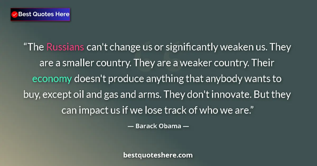 Image for the quote by Barack Obama: The Russians can't change us or significantly weaken us. They are a smaller country. They are a weak...
