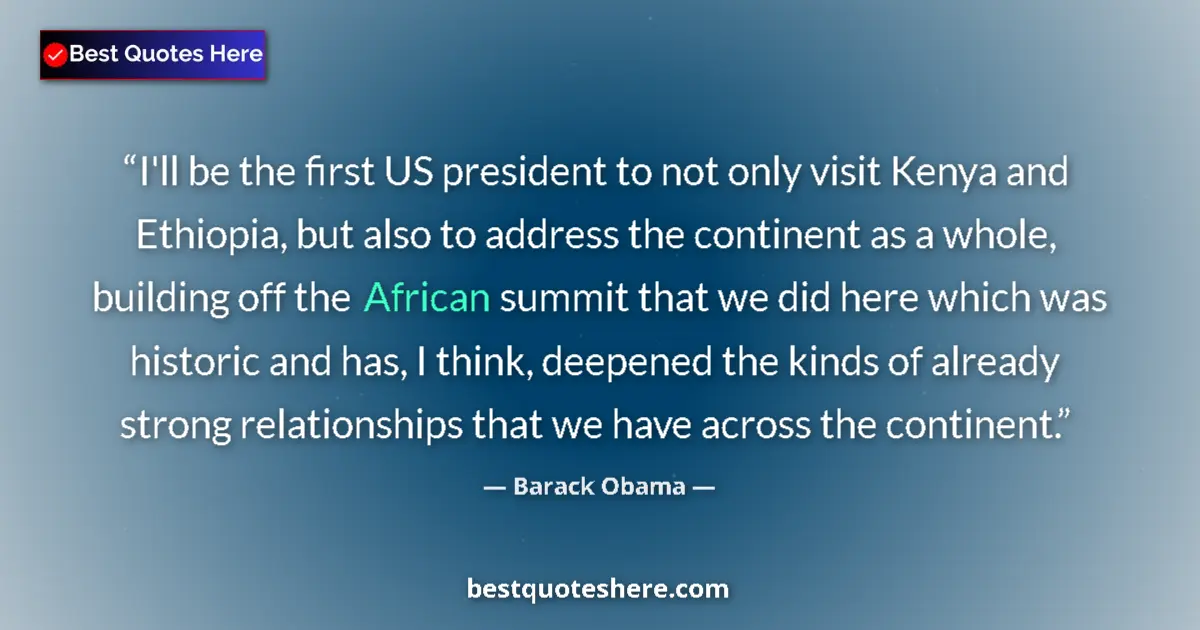 Quote by Barack Obama: I'll be the first US president to not only visit Kenya and Ethiopia, but also to address the contine...