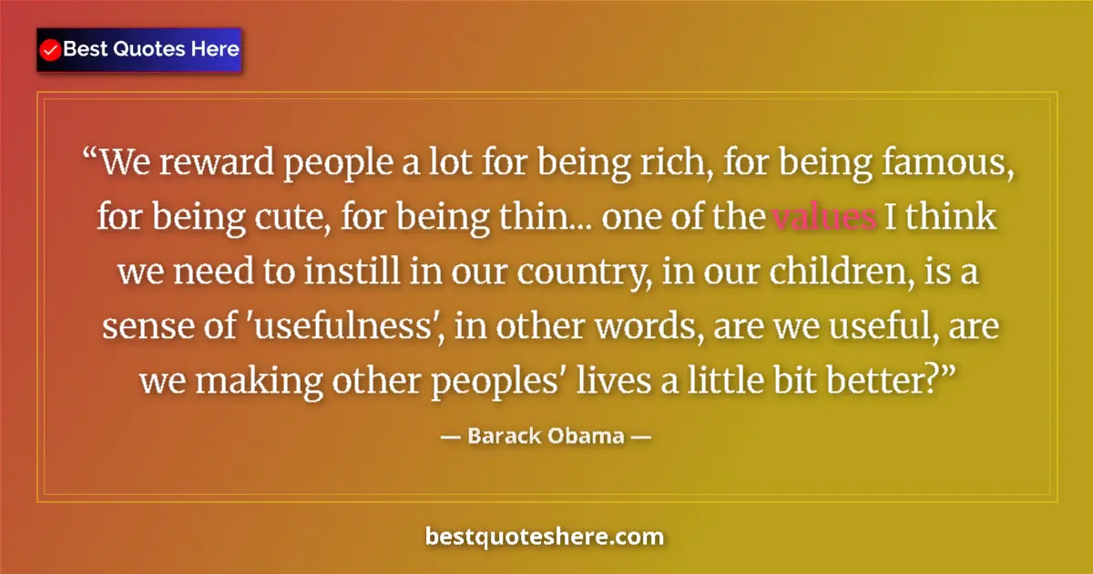 Image for the quote by Barack Obama: We reward people a lot for being rich, for being famous, for being cute, for being thin... one of th...