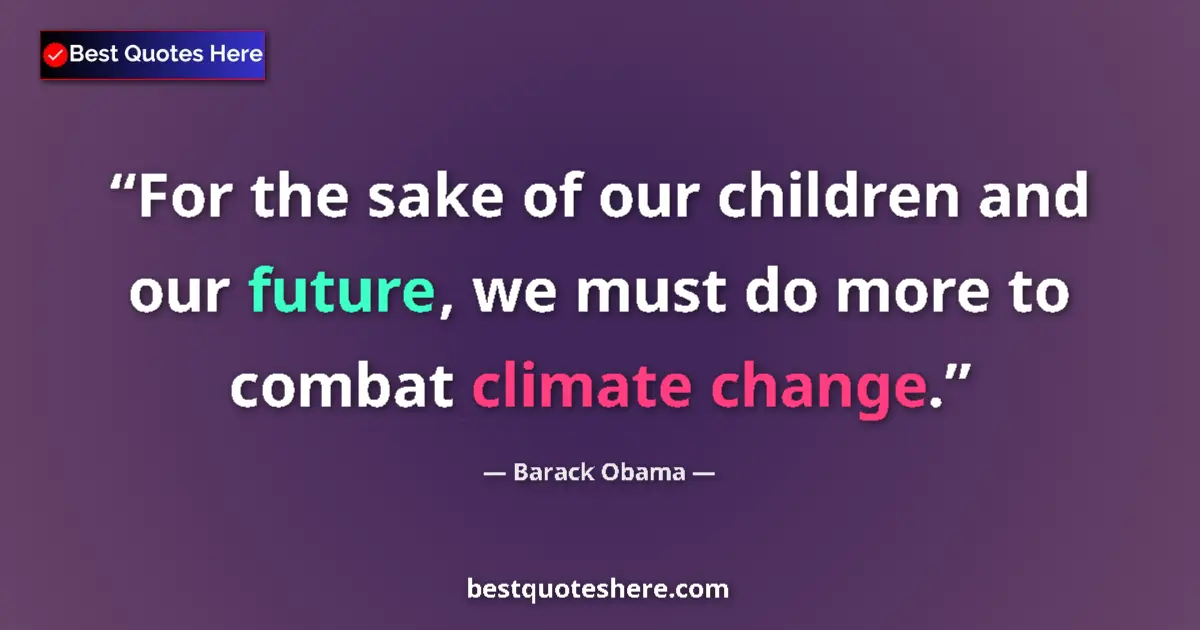 Quote by Barack Obama: For the sake of our children and our future, we mu