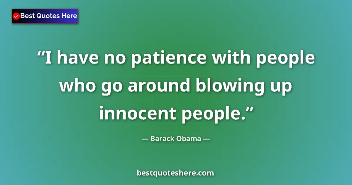 Quote by Barack Obama: I have no patience with people who go around blowing up innocent people....