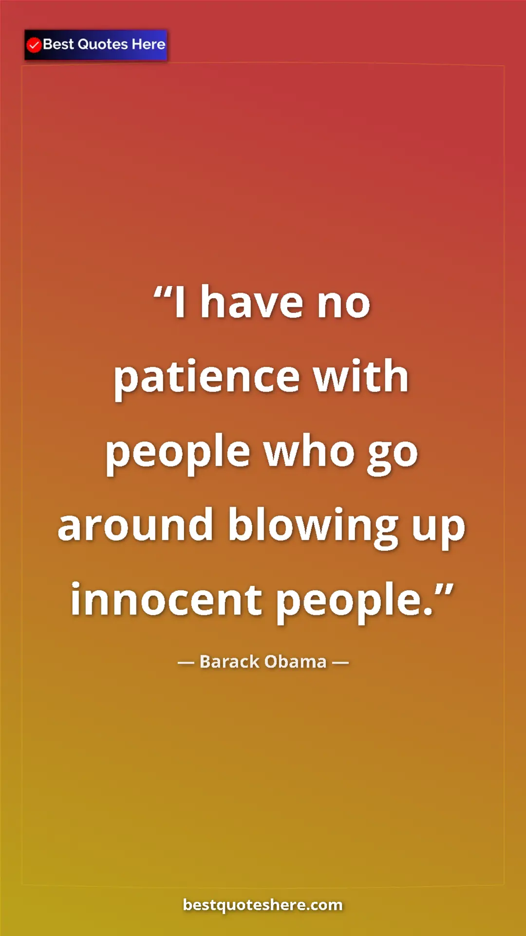 Barack Obama Quote Card: "I have no patience with people who go around blowing up..." Pinterest quote poster by Barack Obama: "I have no patience with people who go around blowing up..."