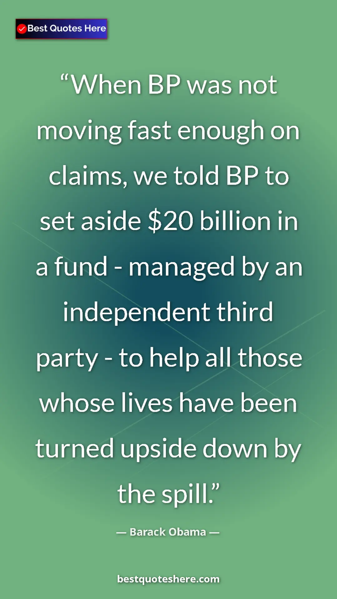 Barack Obama Quote Card: "When BP was not moving fast enough on claims, we told BP to..." Pinterest quote poster by Barack Obama: "When BP was not moving fast enough on claims, we told BP to..."