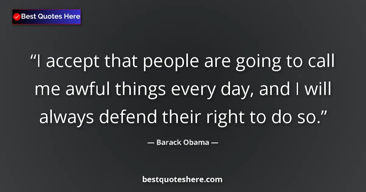 Quote by Barack Obama: I accept that people are going to call me awful things every day, and I will always defend their rig...