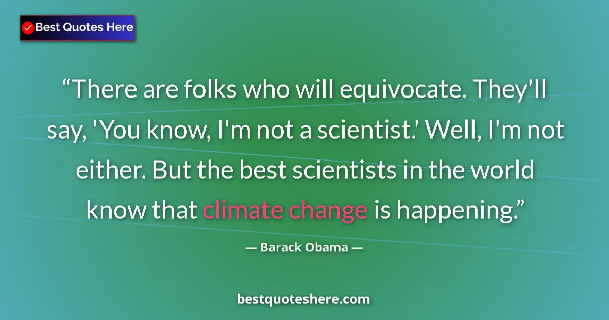 Quote by Barack Obama: There are folks who will equivocate. They'll say, 'You know, I'm not a scientist.' Well, I'm not eit...