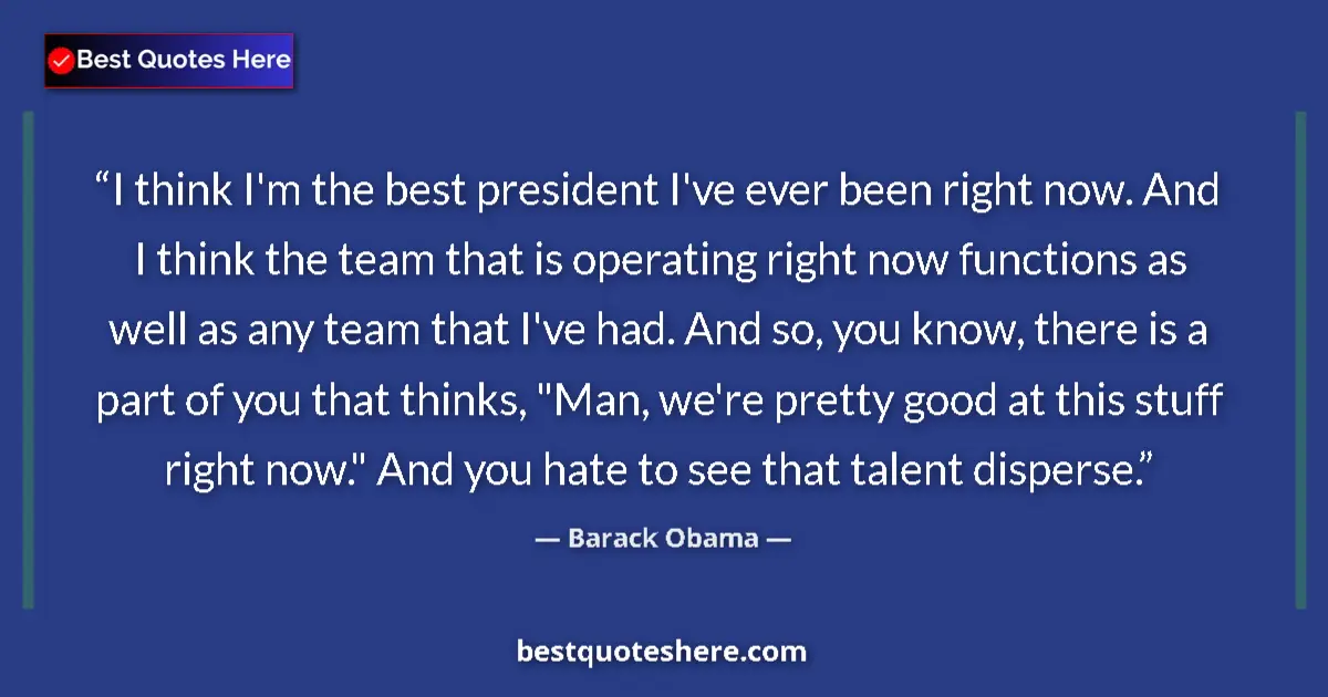 Barack Obama Quote: "I think I'm the best president I've ever been right now...." Barack Obama quote: "I think I'm the best president I've ever been right now...."