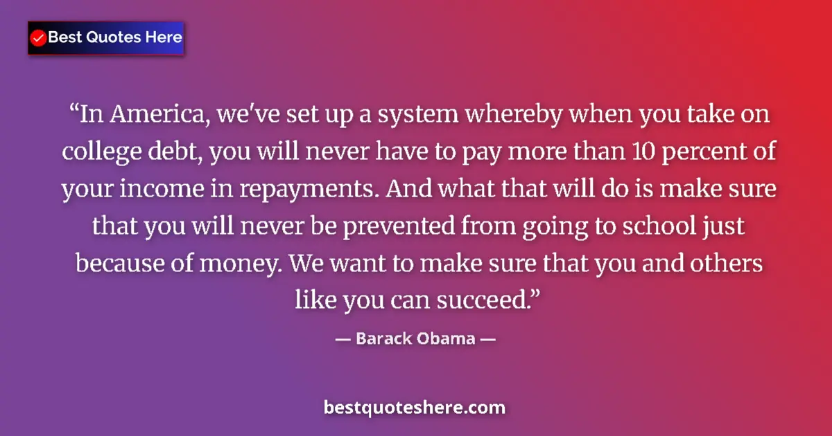 Image for the quote by Barack Obama: In America, we've set up a system whereby when you take on college debt, you will never have to pay ...