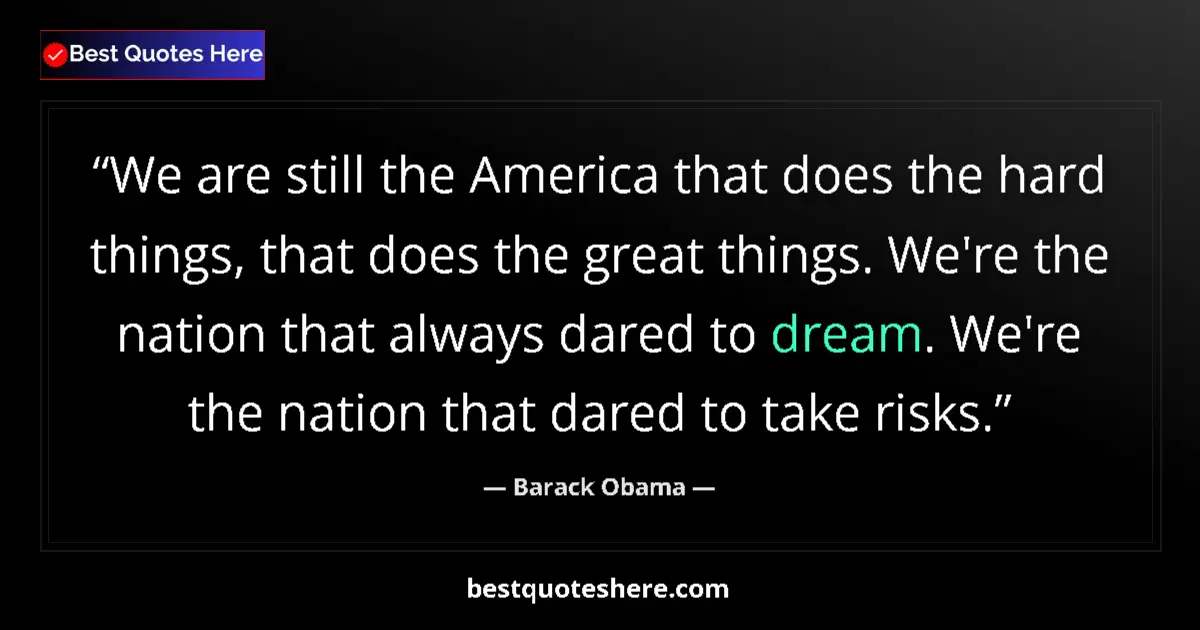 Quote by Barack Obama: We are still the America that does the hard things, that does the great things. We're the nation tha...
