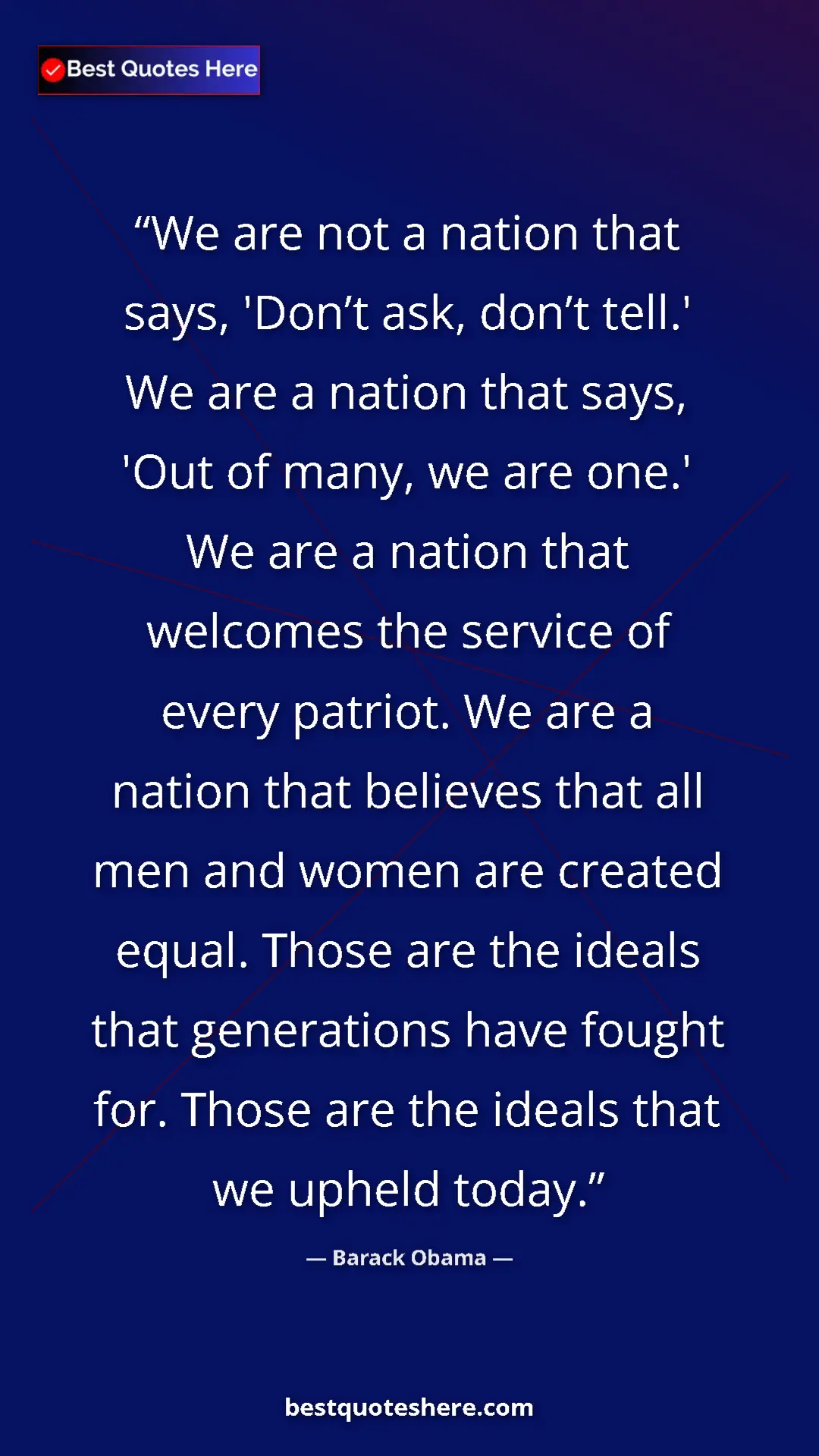 Barack Obama Quote Card: "We are not a nation that says, 'Don’t ask, don’t tell.' We..." Pinterest quote poster by Barack Obama: "We are not a nation that says, 'Don’t ask, don’t tell.' We..."
