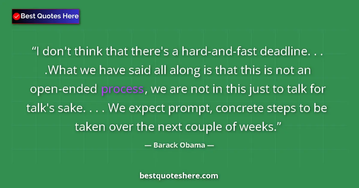 Quote by Barack Obama: I don't think that there's a hard-and-fast deadline. . . .What we have said all along is that this i...
