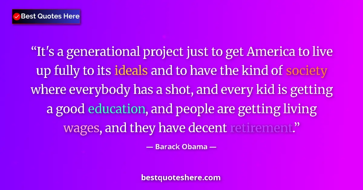 Image for the quote by Barack Obama: It's a generational project just to get America to live up fully to its ideals and to have the kind ...
