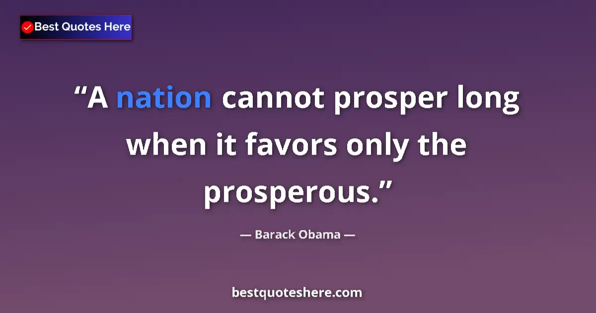 Quote by Barack Obama: A nation cannot prosper long when it favors only the prosperous....