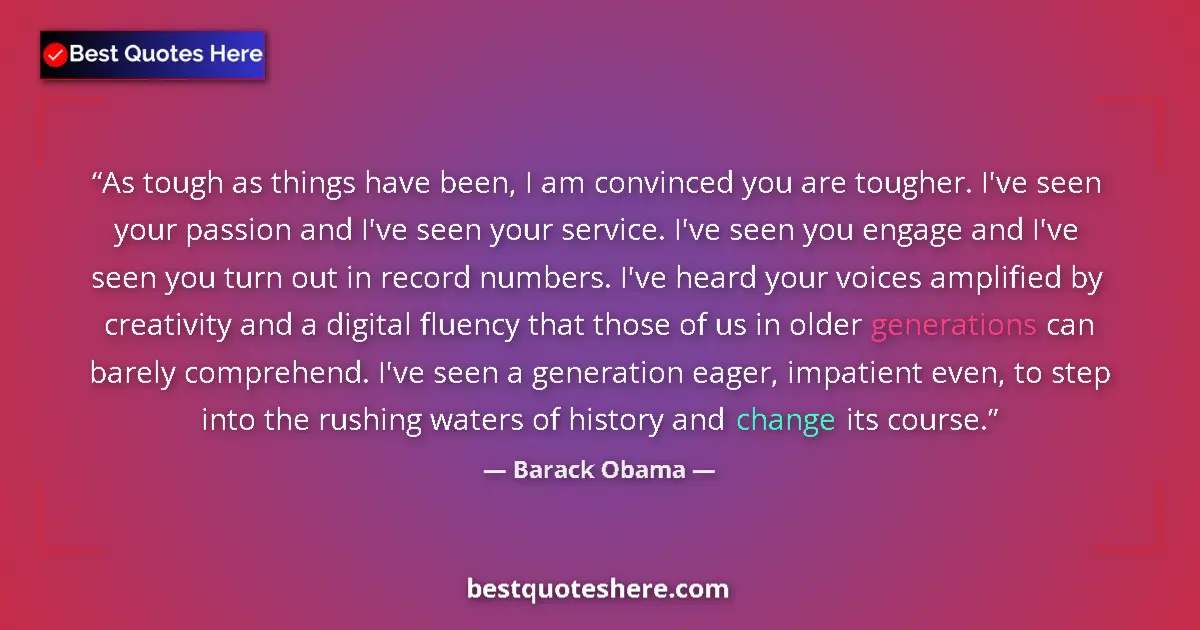 Quote by Barack Obama: As tough as things have been, I am convinced you are tougher. I've seen your passion and I've seen y...