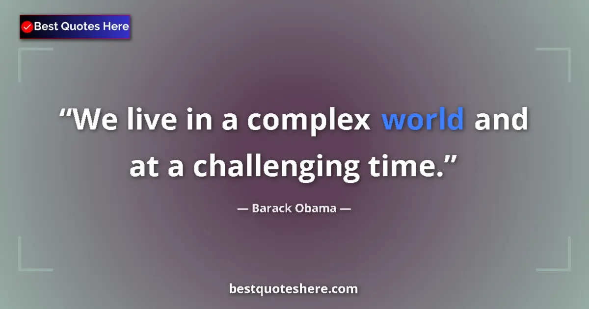 Quote by Barack Obama: We live in a complex world and at a challenging time....
