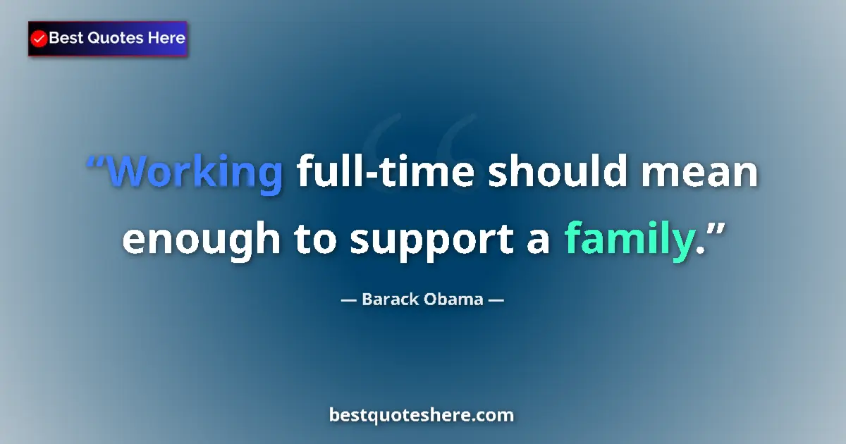 Quote by Barack Obama: Working full-time should mean enough to support a family....