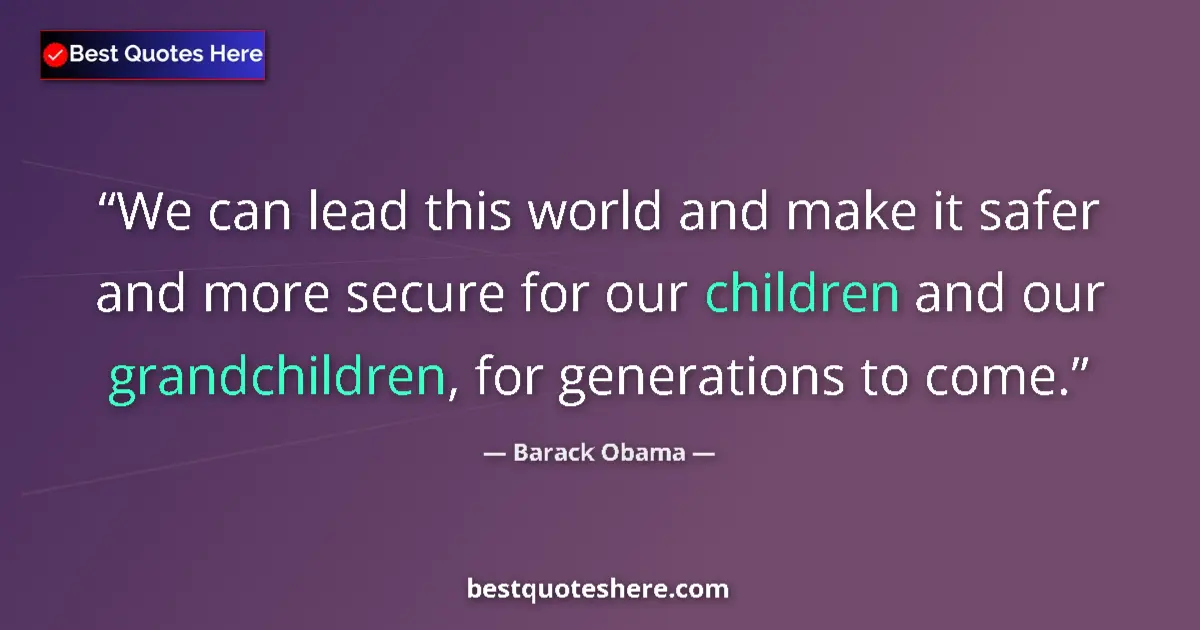 Quote by Barack Obama: We can lead this world and make it safer and more