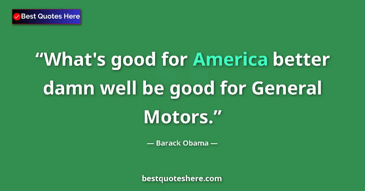 Quote by Barack Obama: What's good for America better damn well be good for General Motors....