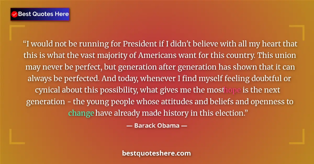 Quote by Barack Obama: I would not be running for President if I didn't believe with all my heart that this is what the vas...